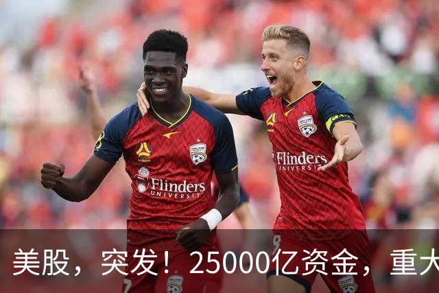 美股，突发！25000亿资金，重大调仓！
